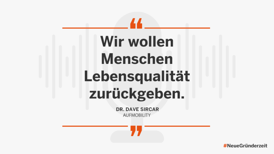 Wir wollen Menschen Lebensqualität zurückgeben. Dr. Dave Sircar, AUFMobility