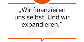 Wir finanzieren uns selbst und wir expandieren.