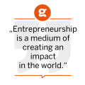 Entrepreneurship is a medium of creating an impact in the world.